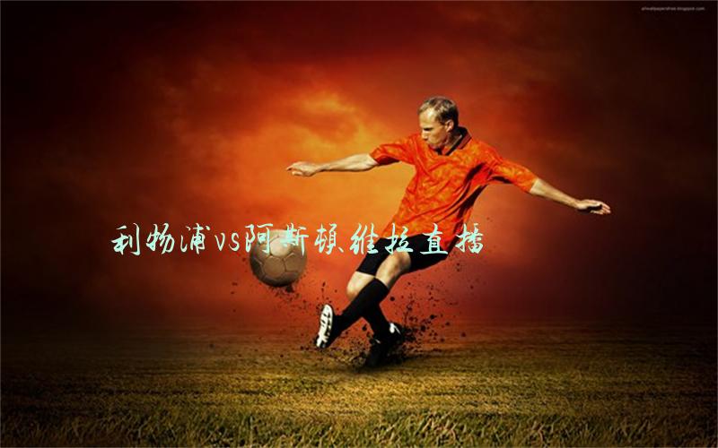 英超比赛利物浦vs阿斯顿维拉直播